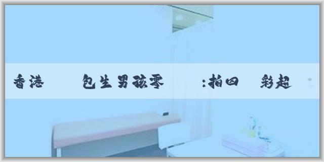 香港國內包生男孩零風險:拍四維彩超對胎兒有影響嗎?